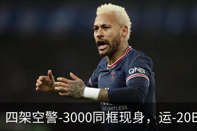 四架空警-3000同框现身，运-20B彻底国产化，美远程机好日子到头