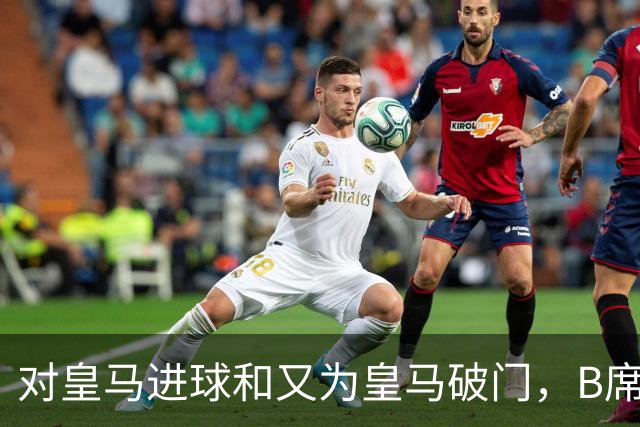 对皇马进球和又为皇马破门，B席成欧冠改制后第六人