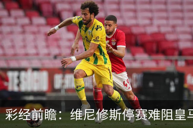 彩经前瞻：维尼修斯停赛难阻皇马取胜，塞维利亚伯纳乌难拿分