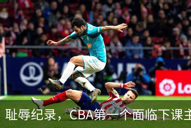 耻辱纪录，CBA第一个面临下课主教练曝光，严重背锅