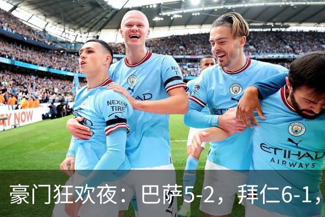豪门狂欢夜：巴萨5-2，拜仁6-1，国米3-1，曼城3-2，利物浦2-1