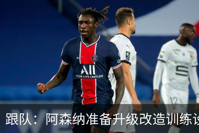 跟队：阿森纳准备升级改造训练设施！都体：枪手也有意特雷索尔迪