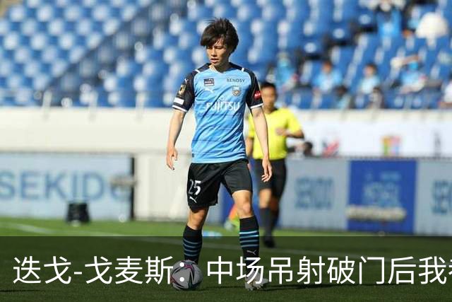 迭戈-戈麦斯：中场吊射破门后我都不知道该去哪里庆祝了