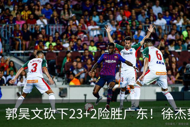 郭昊文砍下23+2险胜广东！徐杰努力得分难敌杜润旺末节爆发
