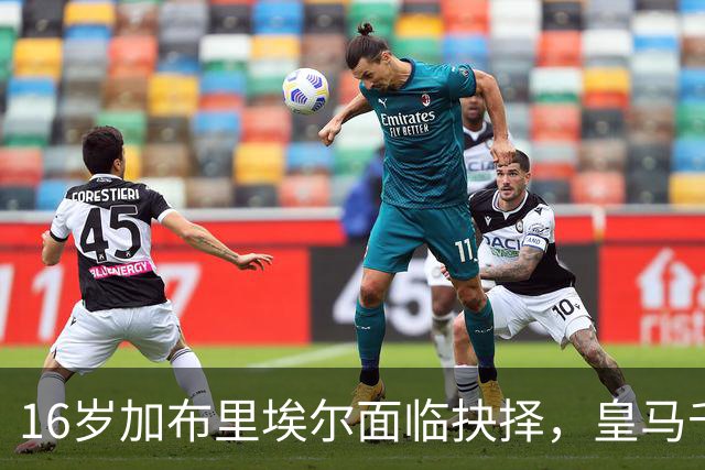 16岁加布里埃尔面临抉择，皇马千万抢人巴萨画饼，曼联无力回天