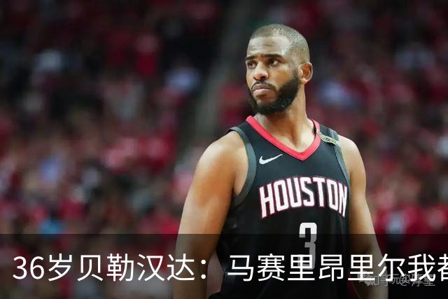 36岁贝勒汉达：马赛里昂里尔我都能踢，法甲每支球队我都能踢
