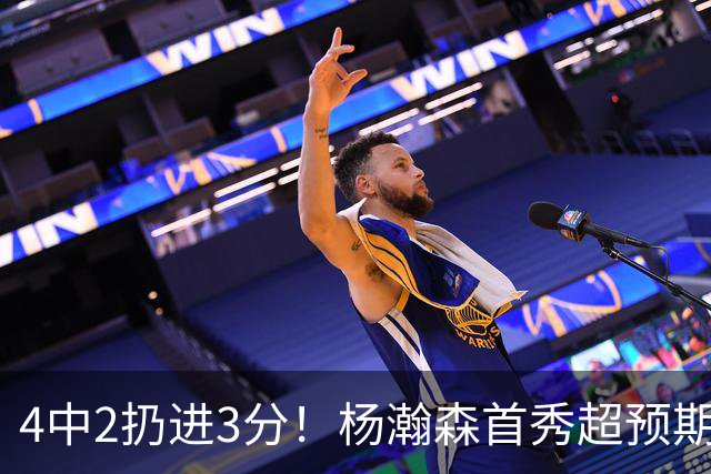 4中2扔进3分！杨瀚森首秀超预期，主帅点名表扬，基本锁定第3中锋