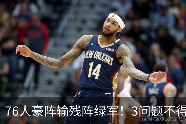 76人豪阵输残阵绿军！3问题不得不说：没有强队样，老詹赌错了？