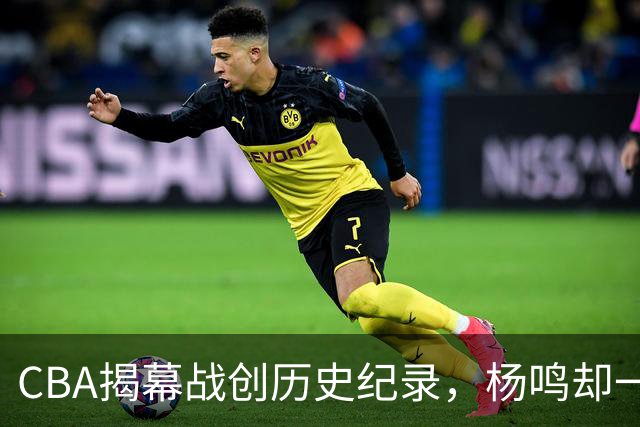 CBA揭幕战创历史纪录，杨鸣却一针见血，指出中国篮球最大问题