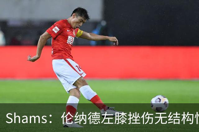 Shams：伦纳德左膝挫伤无结构性损伤，猛龙会谨慎处理